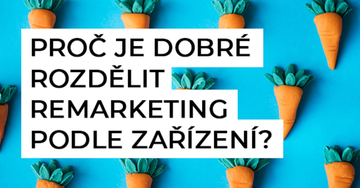 proč rozdělit remarketing podle zařízení